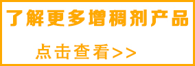 想了解更多紡織增稠劑，請(qǐng)點(diǎn)擊